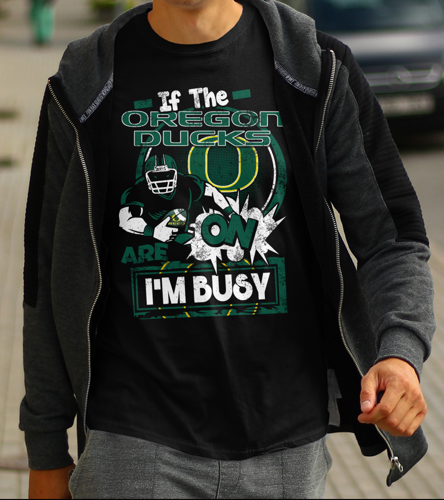 If The Oregon Ducks Are On I'm Busy T-Shirt