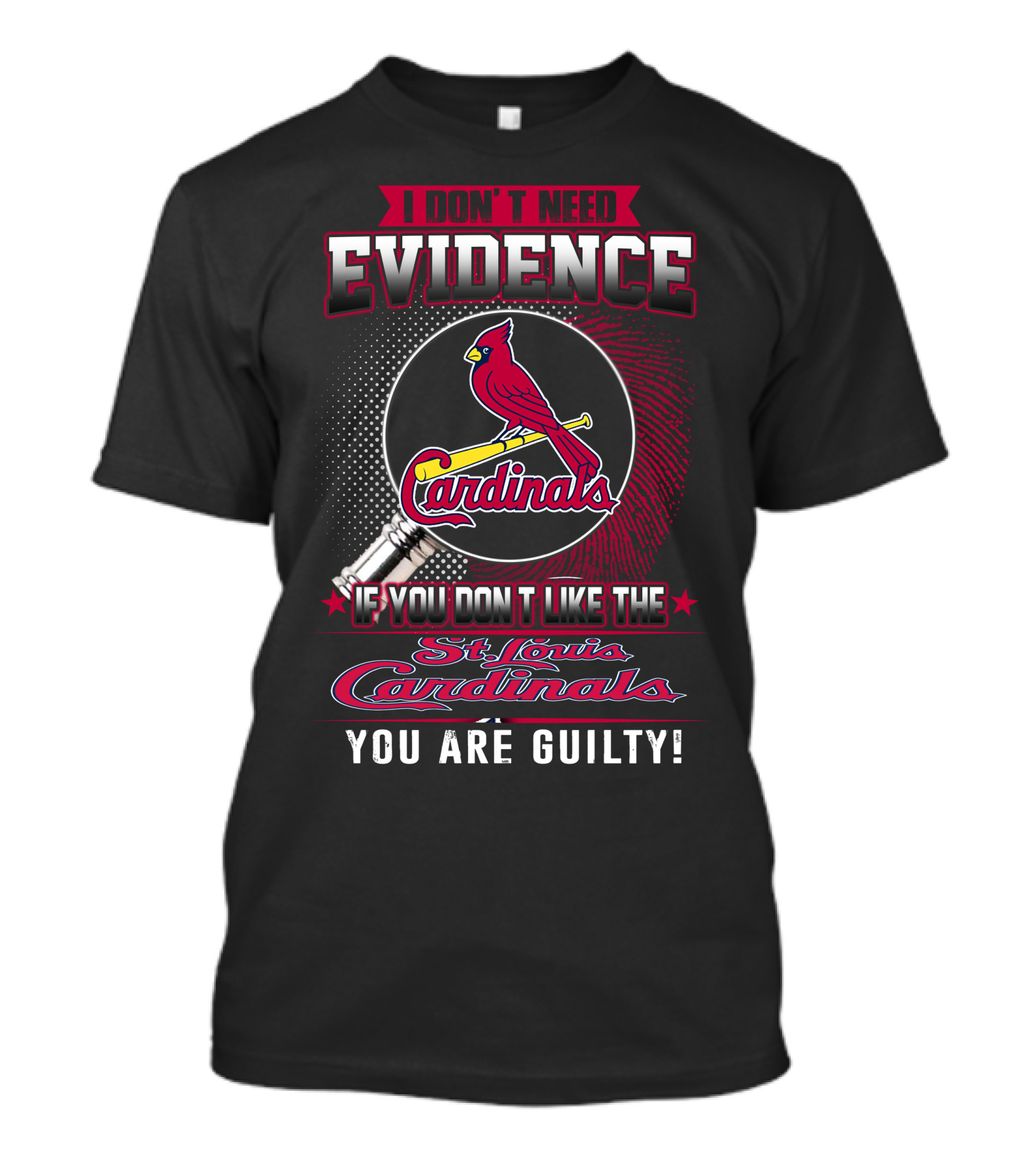 I Don’t Need Evidence If You Don’t Like The St. Louis Cardinals You Are Guilty T-Shirt
