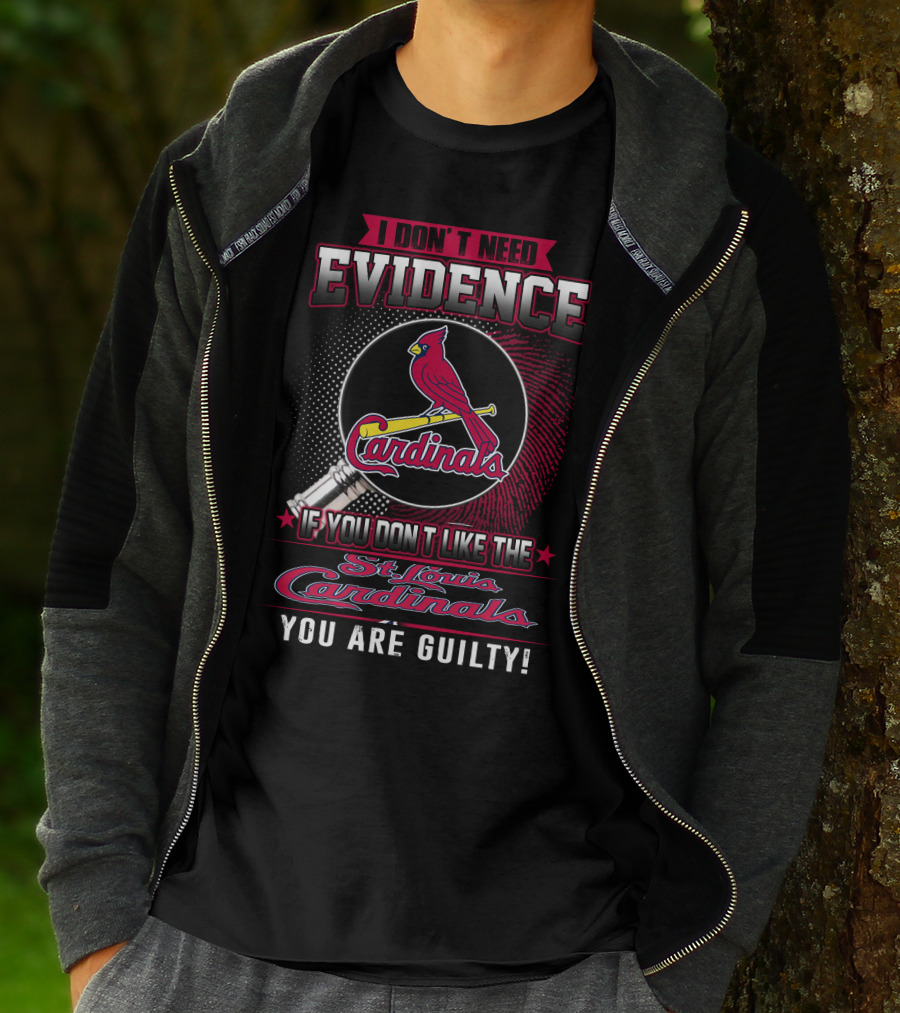 I Don’t Need Evidence If You Don’t Like The St. Louis Cardinals You Are Guilty T-Shirt