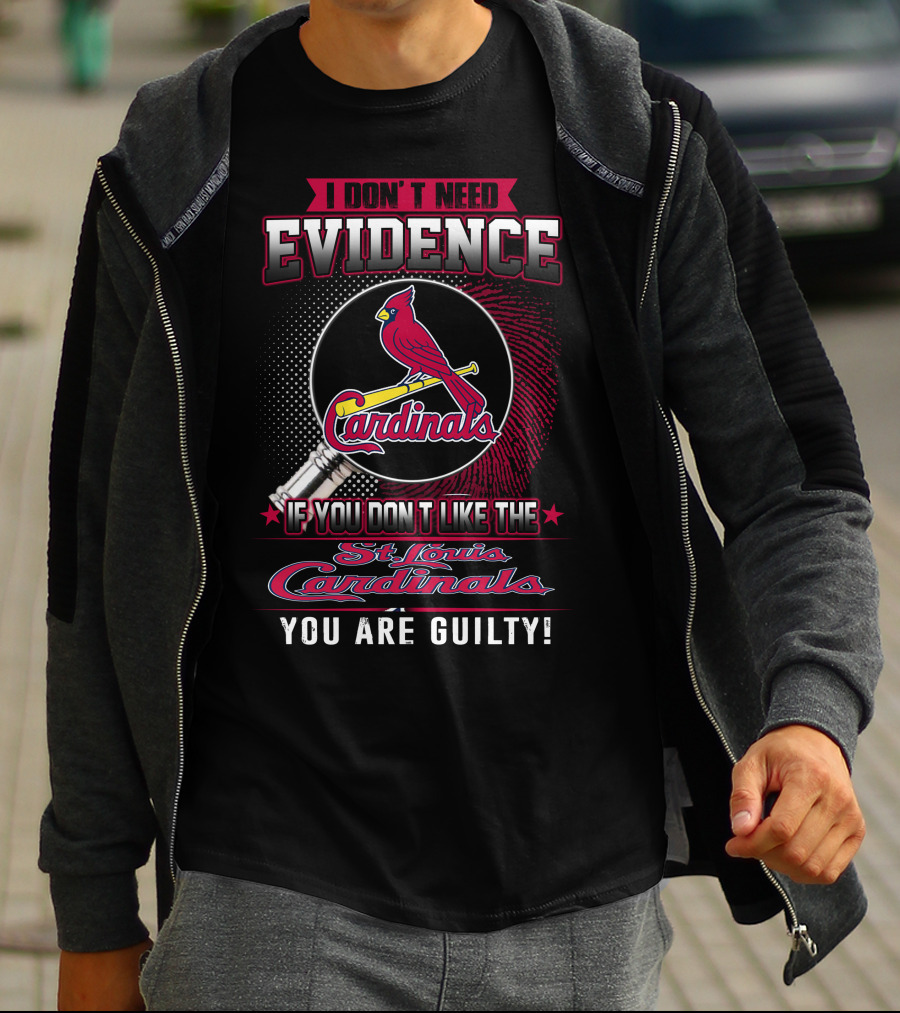 I Don’t Need Evidence If You Don’t Like The St. Louis Cardinals You Are Guilty T-Shirt