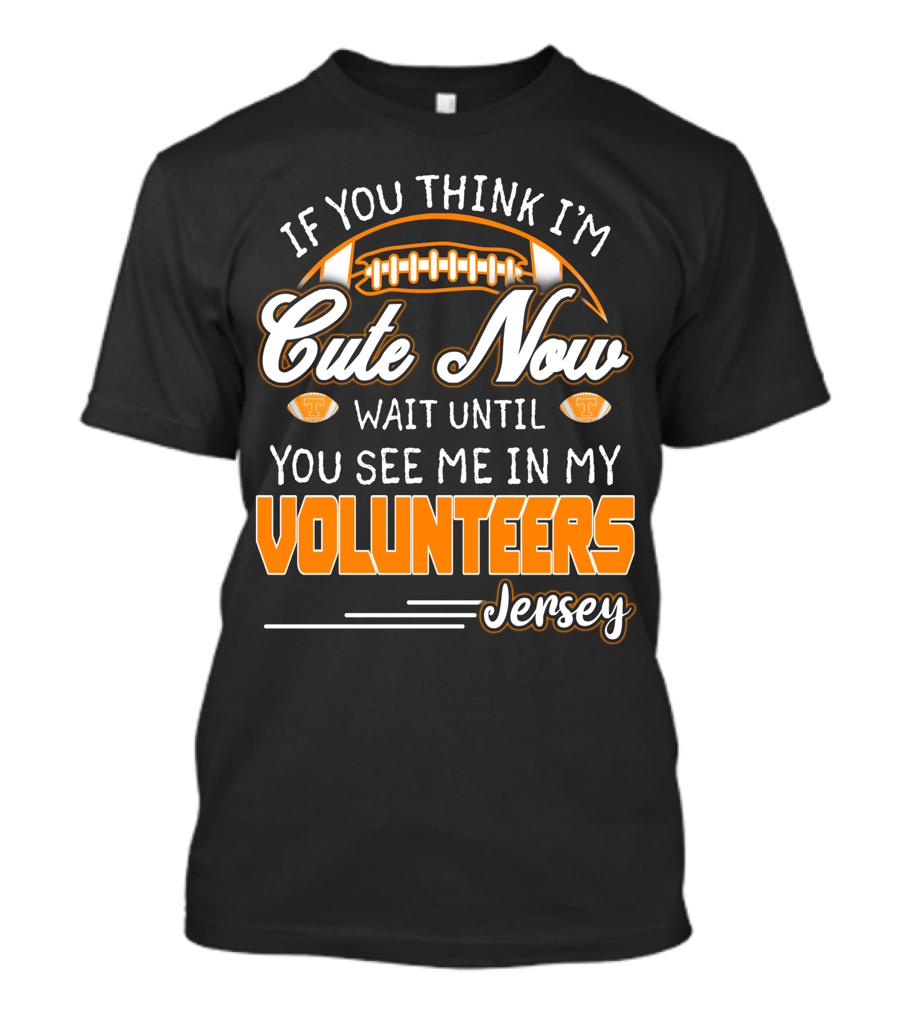 If You Think I'm Cute Now Wait Until You See Me In My Volunteers Jersey T-Shirt
