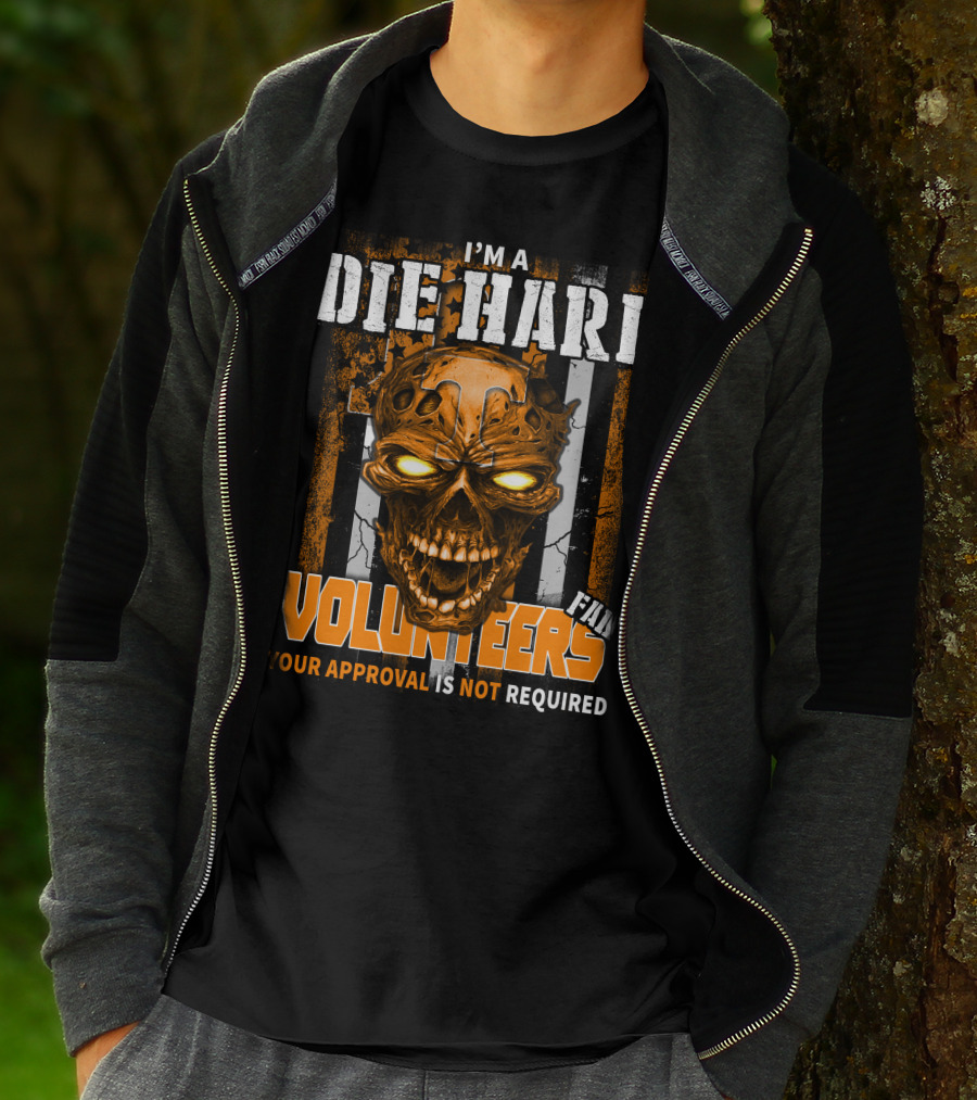 I'm A Die Hard Fan Tennessee Volunteers Your Approval Is Not Required T-Shirt
