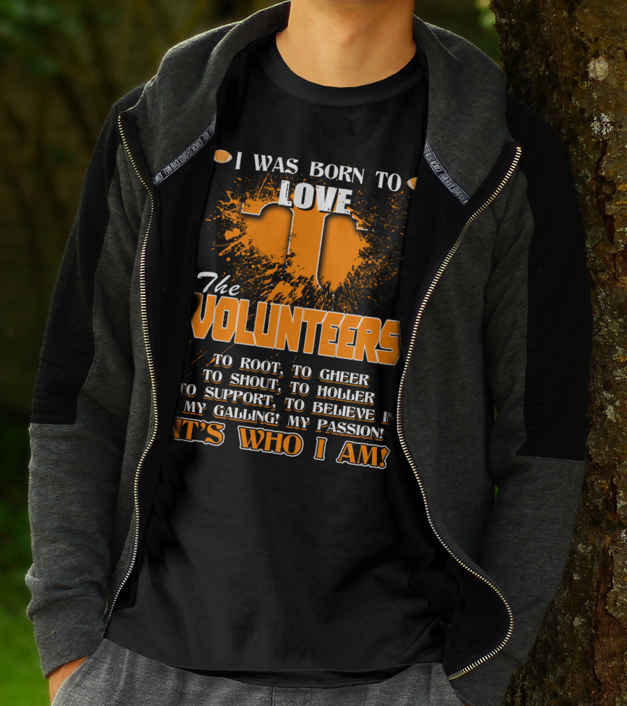 I Was Born To Love The Volunteers It's Who I Am T-Shirt