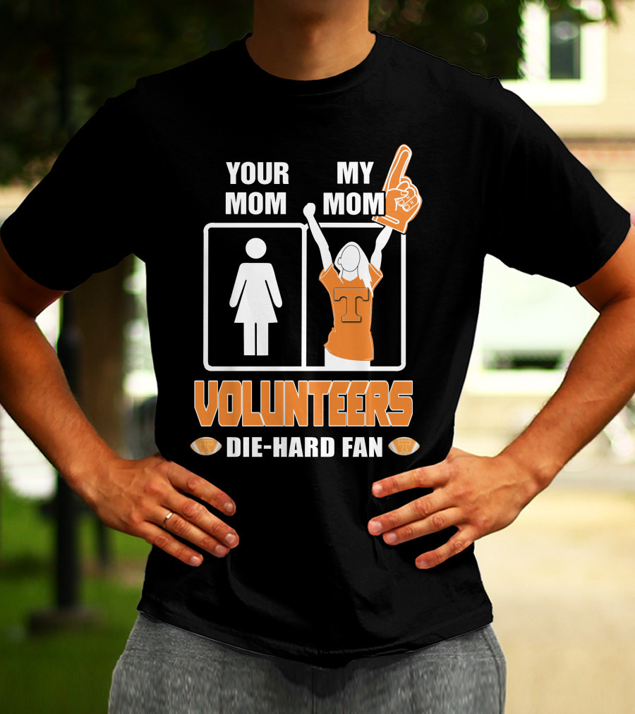 YOUR MOM MY MOM VOLUNTEERS DIE-HARD FAN T-Shirt