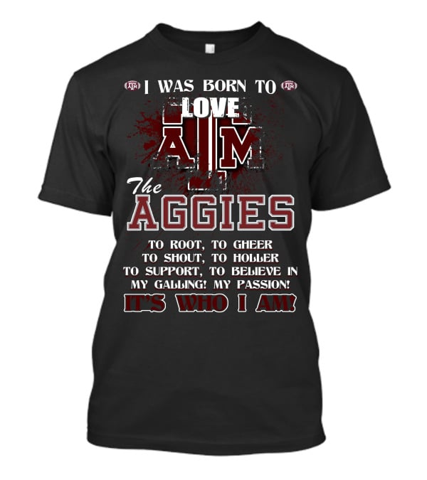 I Was Born To Love A&M The Aggies It's Who I Am T-Shirt