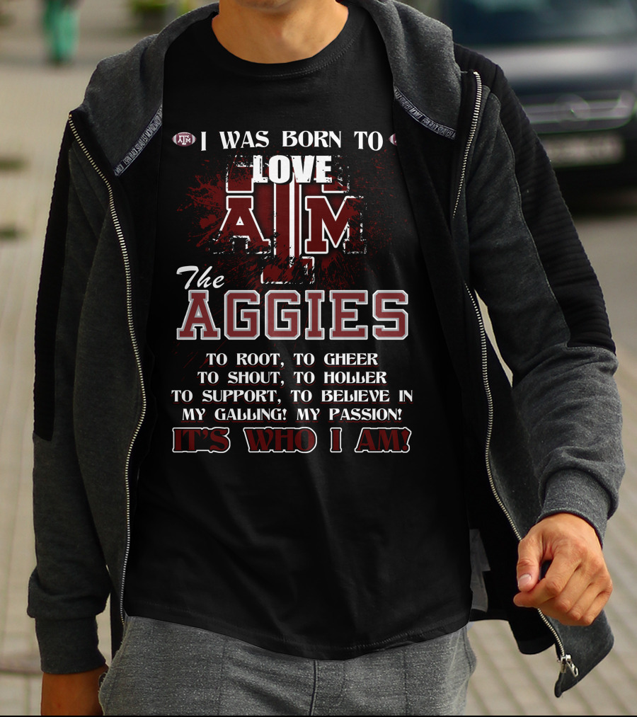 I Was Born To Love A&M The Aggies It's Who I Am T-Shirt