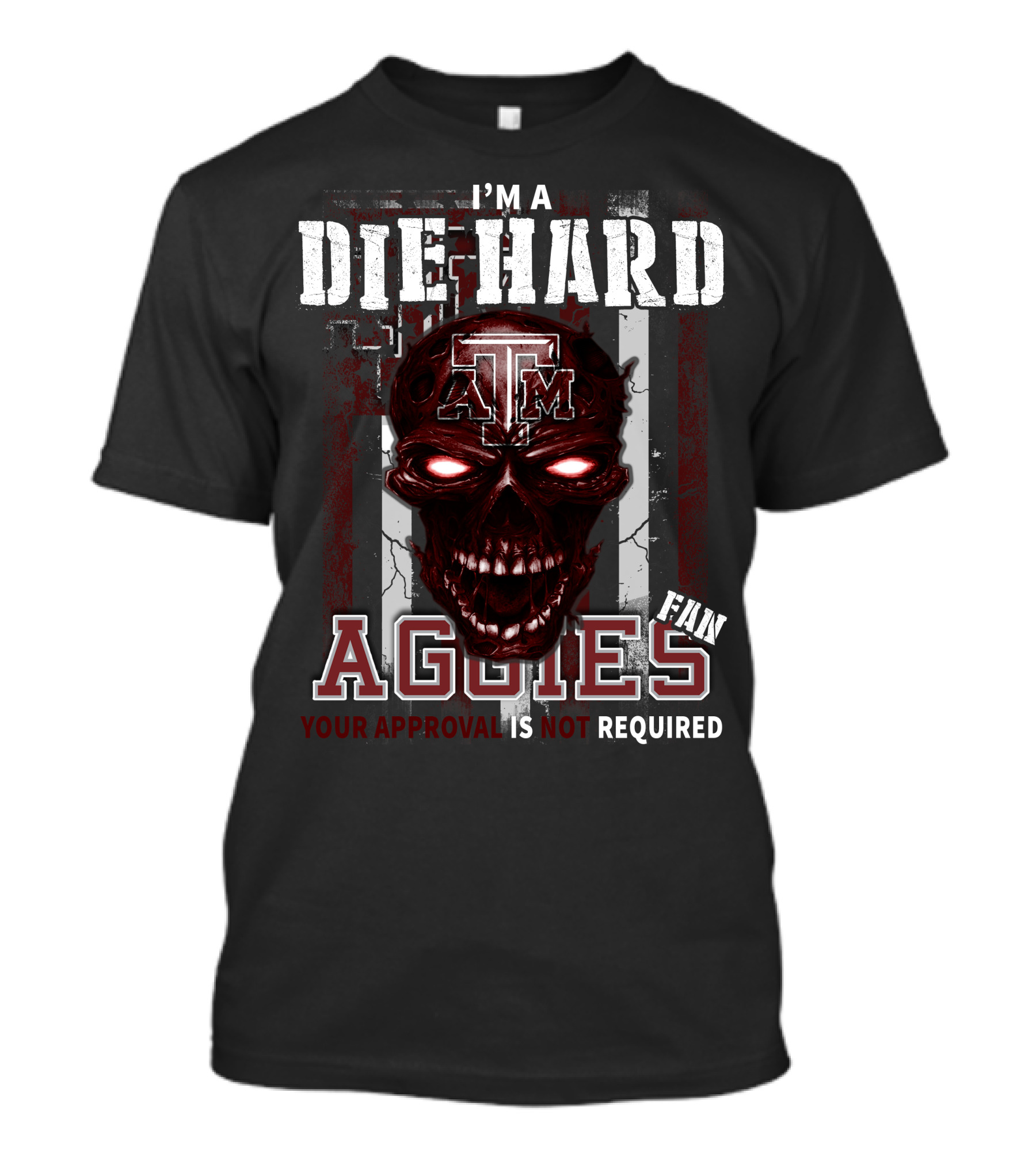 I'm A Die Hard Texas A&M Aggies Fan Your Approval Is Not Required T-Shirt