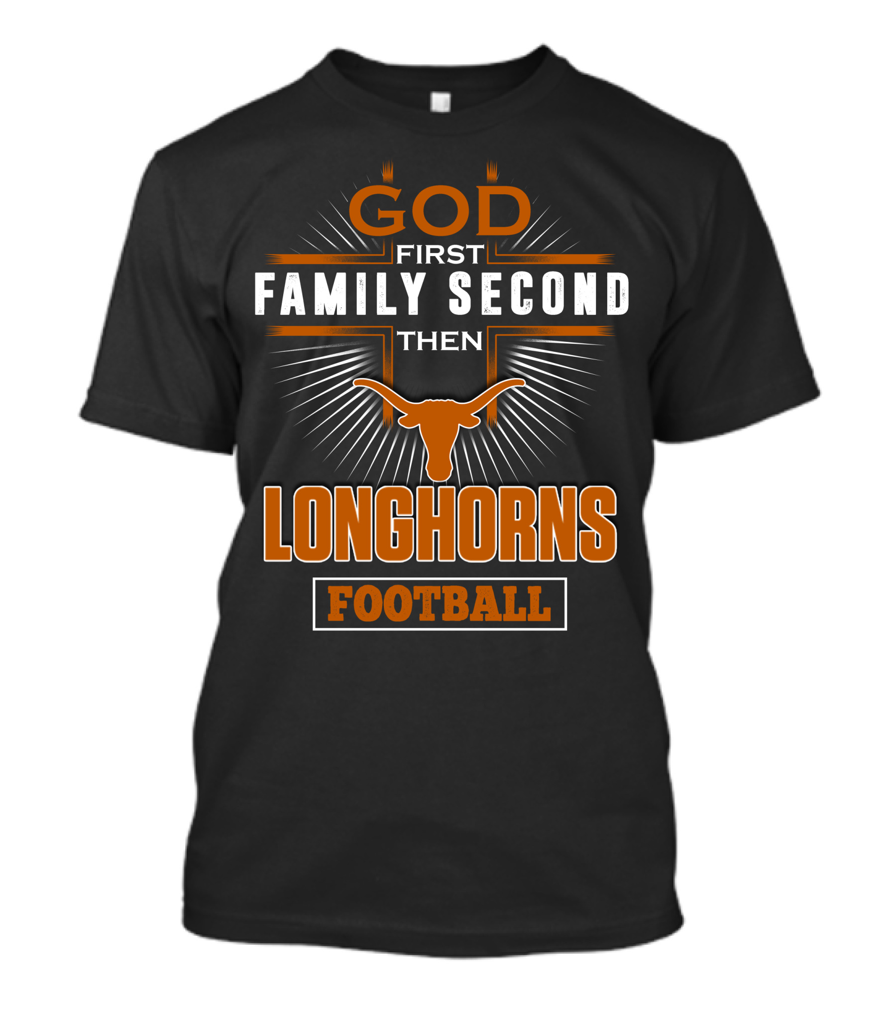 God First Family Second Then Longhorns Football T-Shirt