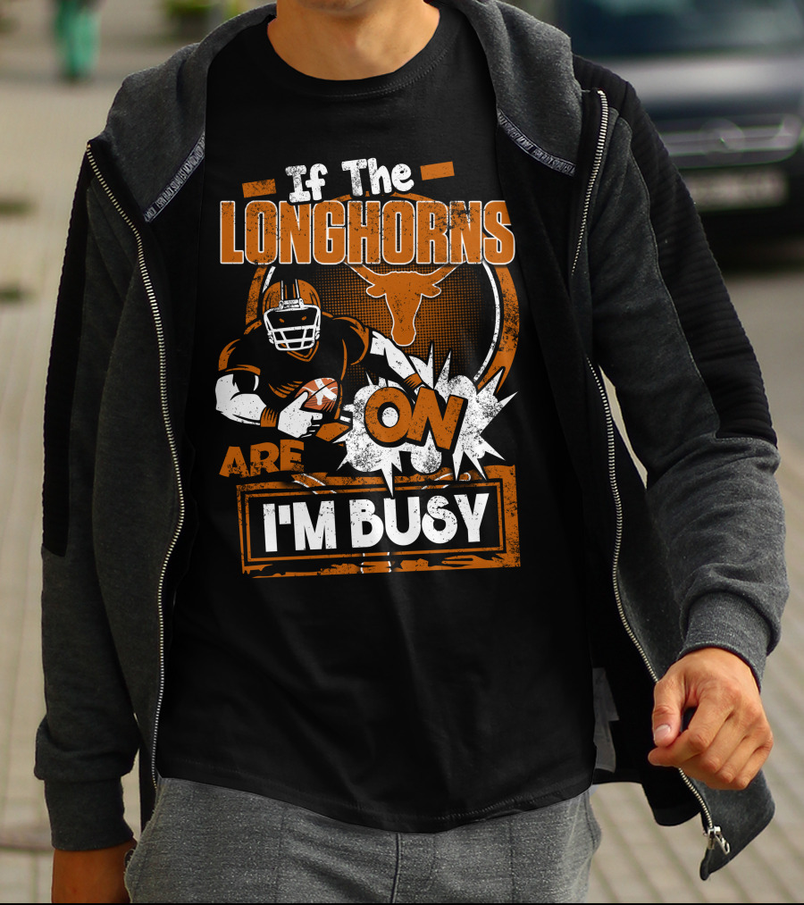 If The Longhorns Are On I'm Busy T-Shirt