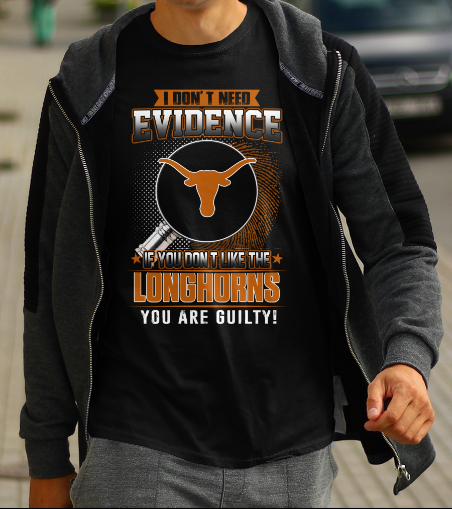 I Don't Need Evidence If You Don't Like The Longhorns You Are Guilty T-Shirt