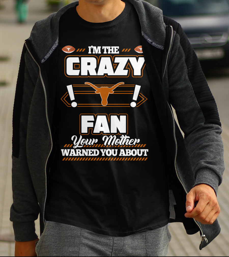 I'm The Crazy Fan Your Mother Warned You About Texas Longhorns T-Shirt