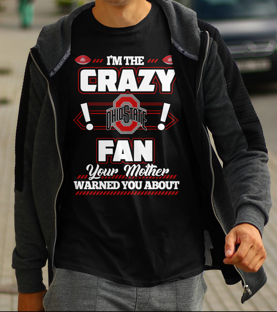 I'm The Crazy Ohio State Fan Your Mother Warned You About T-Shirt