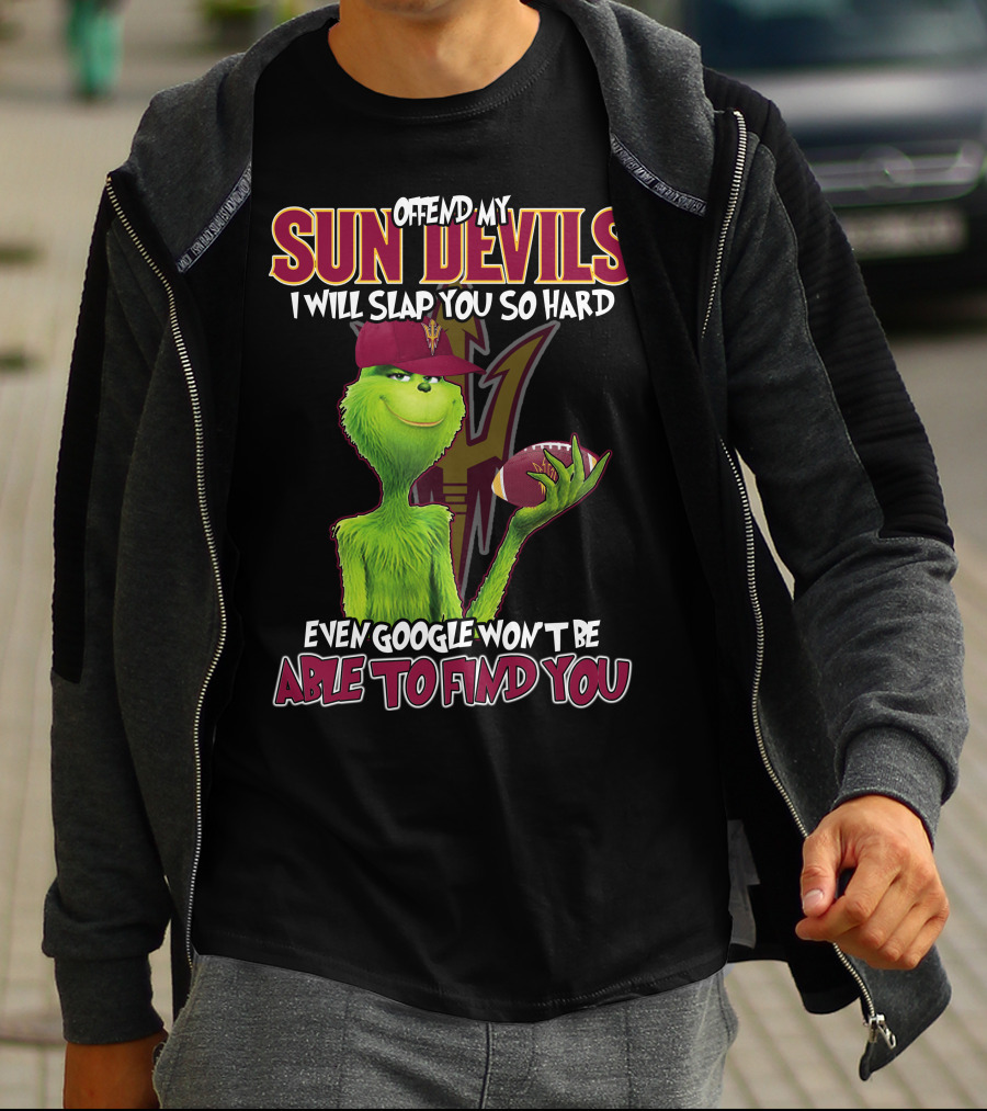 OFFEND MY SUN DEVILS I WILL SLAP YOU SO HARD EVEN GOOGLE WON'T BE ABLE TO FIND YOU T-Shirt