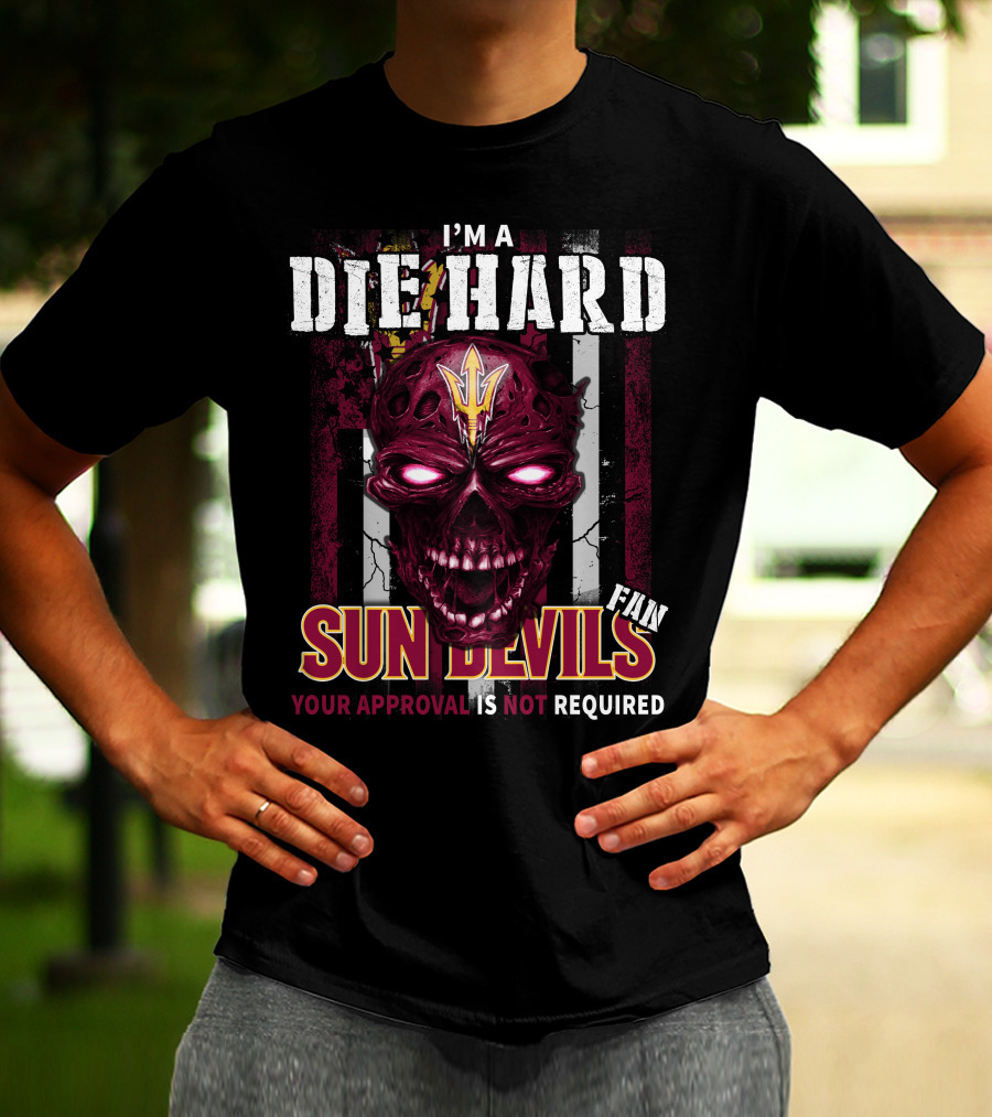 I'm A Die Hard Sun Devils Fan Your Approval Is Not Required T-Shirt