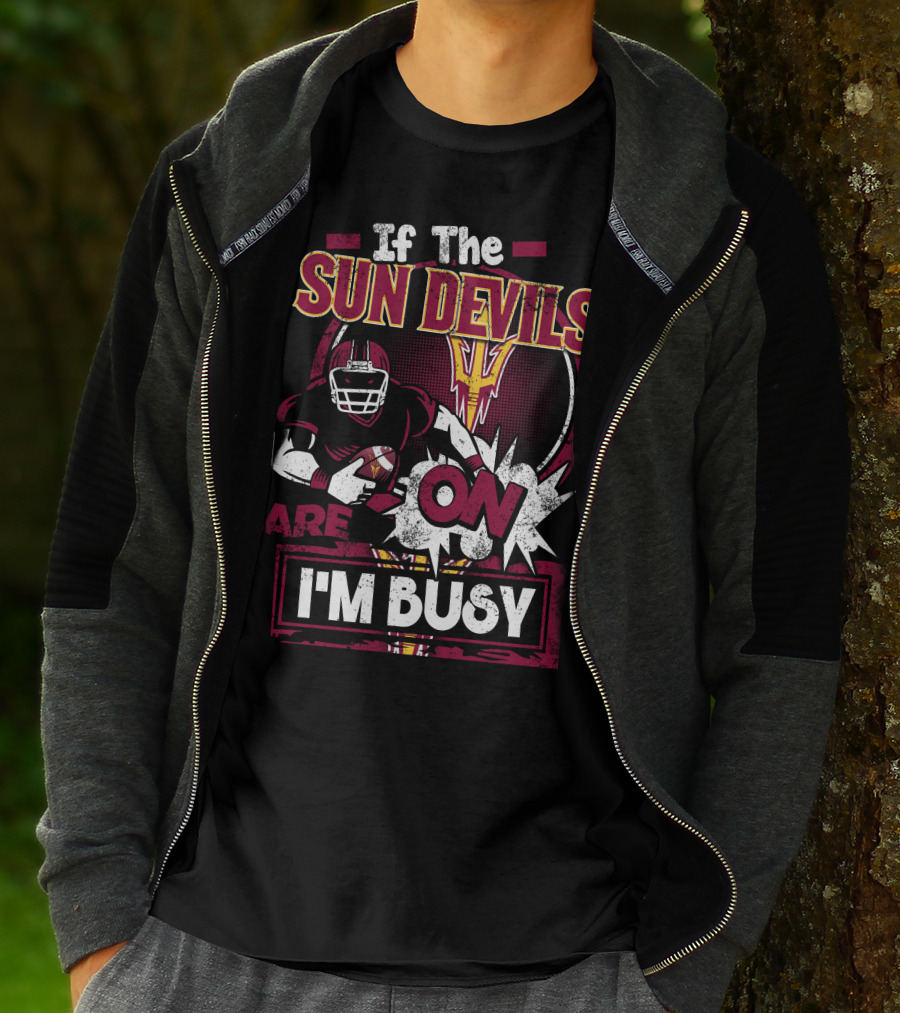 If The Sun Devils Are On I'm Busy Football Fan Statement With Player T-Shirt