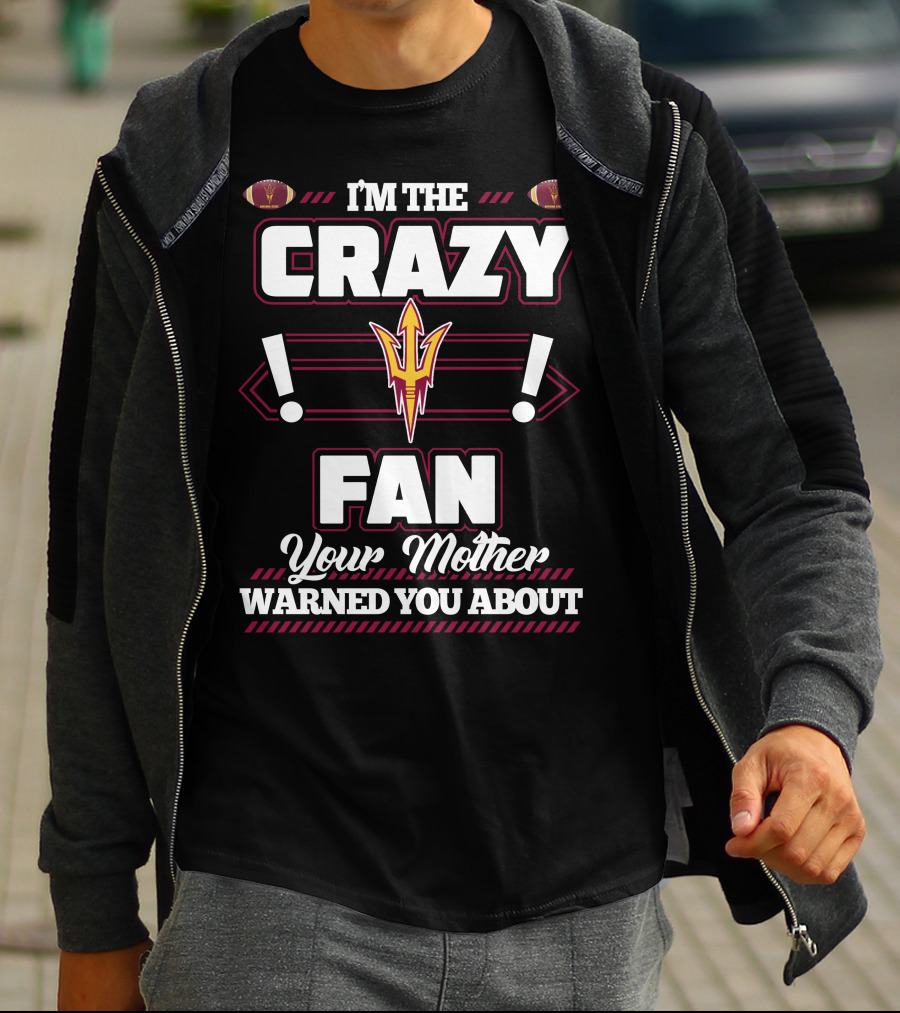 I'm The Crazy Fan Your Mother Warned You About Sun Devils T-Shirt