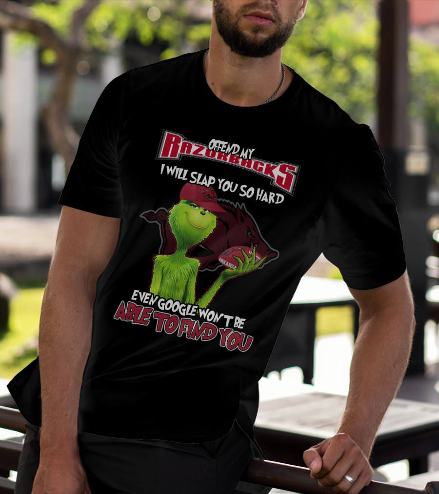 Offend My Razorbacks I Will Slap You So Hard Even Google Won't Be Able To Find You Grinch Arkansas Razorbacks T-Shirt