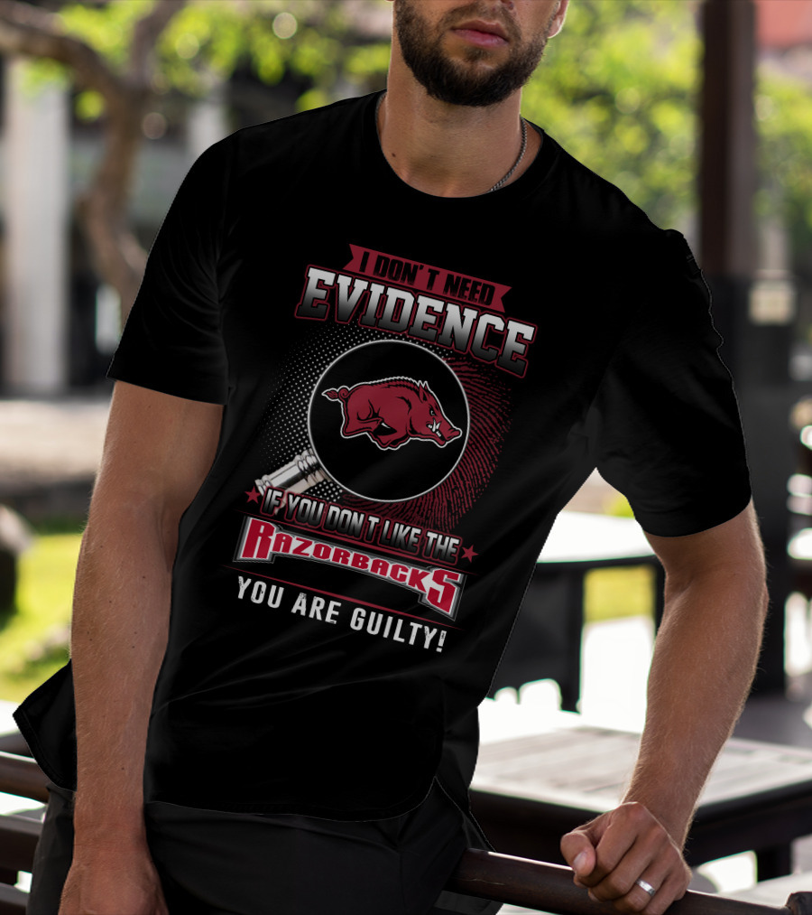 I Don't Need Evidence If You Don't Like The Razorbacks You Are Guilty Arkansas Razorbacks T-Shirt
