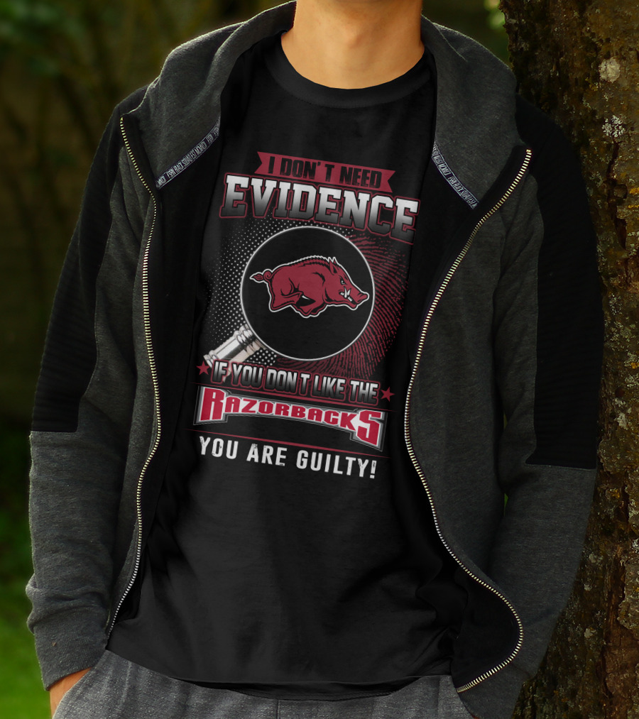 I Don't Need Evidence If You Don't Like The Razorbacks You Are Guilty Arkansas Razorbacks T-Shirt