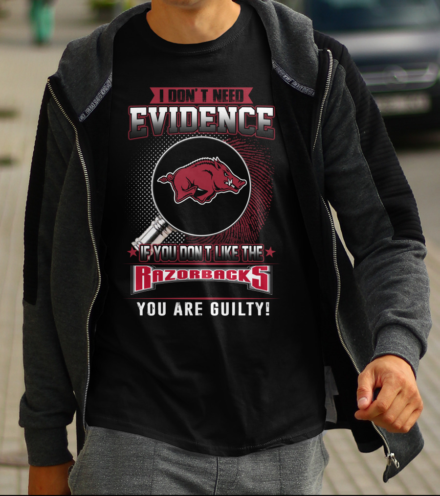 I Don't Need Evidence If You Don't Like The Razorbacks You Are Guilty Arkansas Razorbacks T-Shirt
