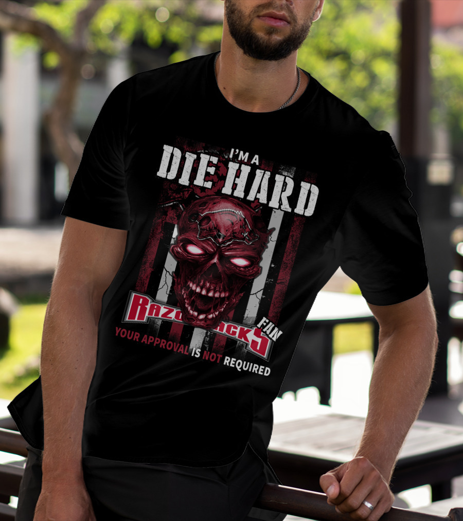 I'm A Die Hard Razorbacks Fan Your Approval Is Not Required T-Shirt