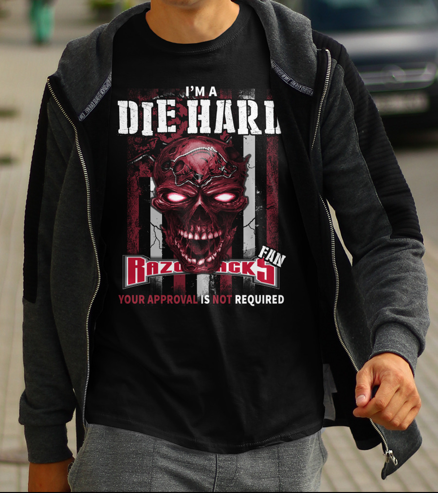 I'm A Die Hard Razorbacks Fan Your Approval Is Not Required T-Shirt