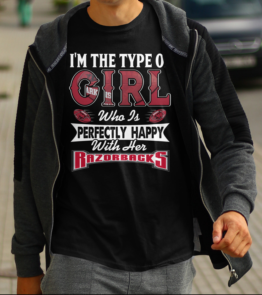 I'm The Type Of Girl Who Is Perfectly Happy With Her Arkansas Razorbacks T-Shirt