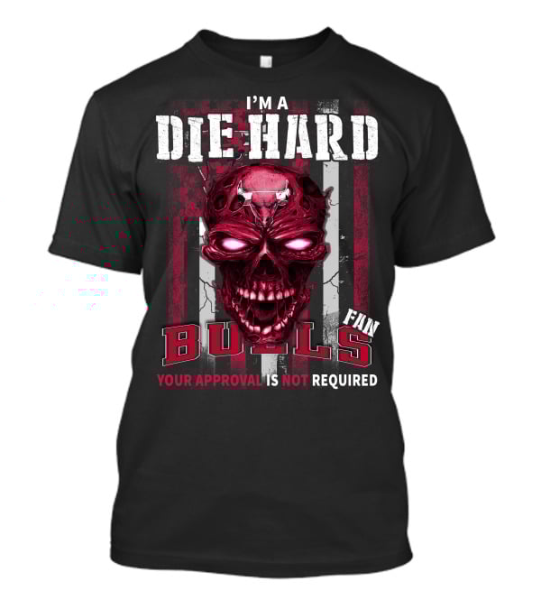 I'm A Die Hard Bulls Fan Your Approval Is Not Required T-Shirt