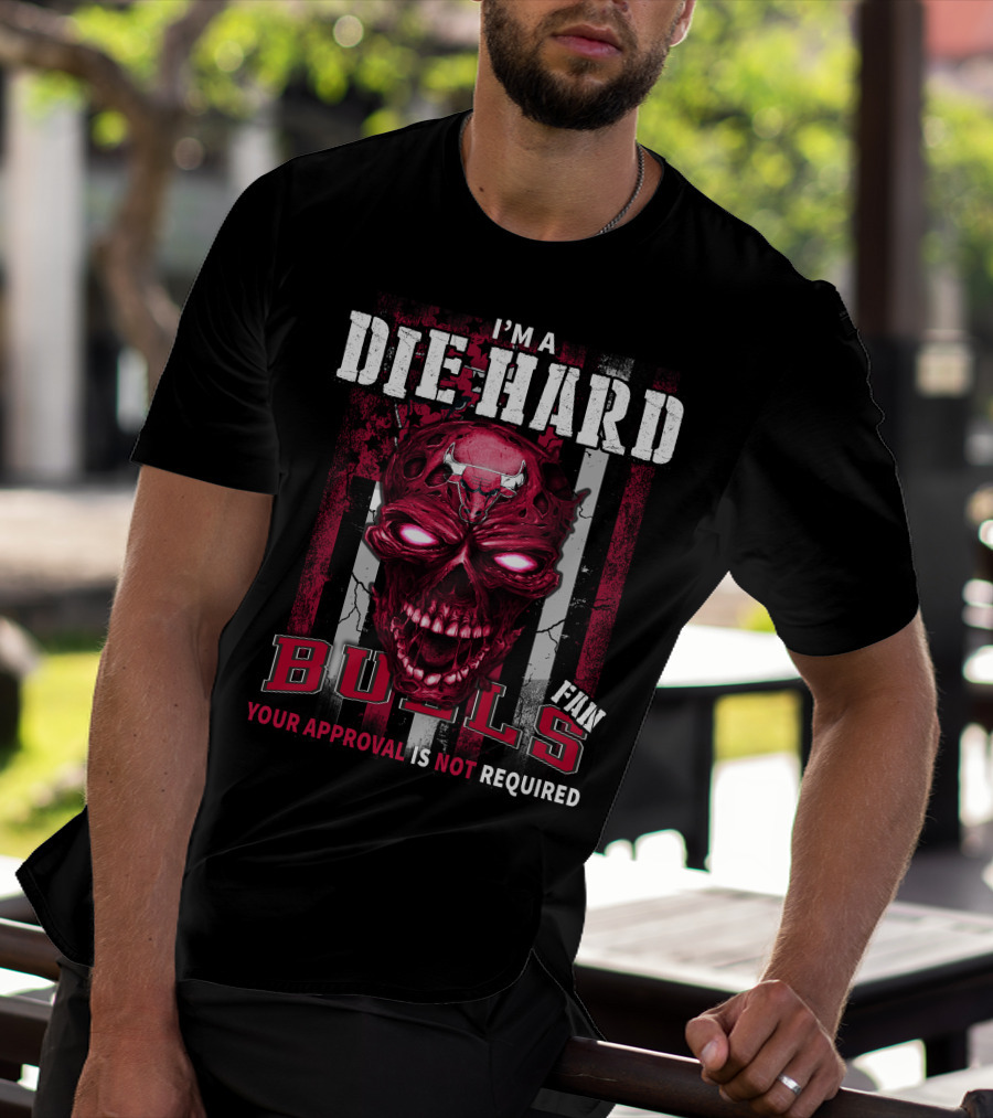 I'm A Die Hard Bulls Fan Your Approval Is Not Required T-Shirt