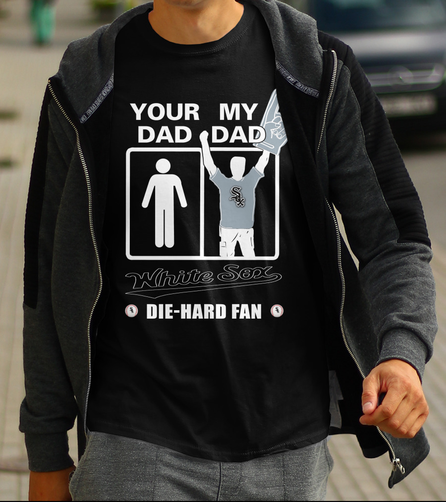 Your Dad My Dad White Sox Die-Hard Fan T-Shirt