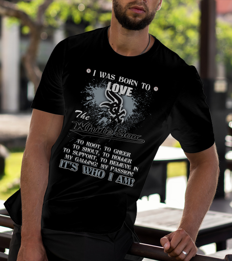 I Was Born To Love The White Sox It's Who I Am T-Shirt