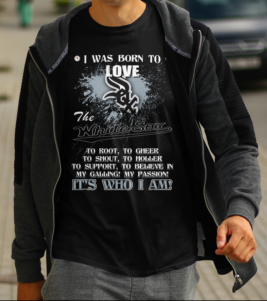 I Was Born To Love The White Sox It's Who I Am T-Shirt