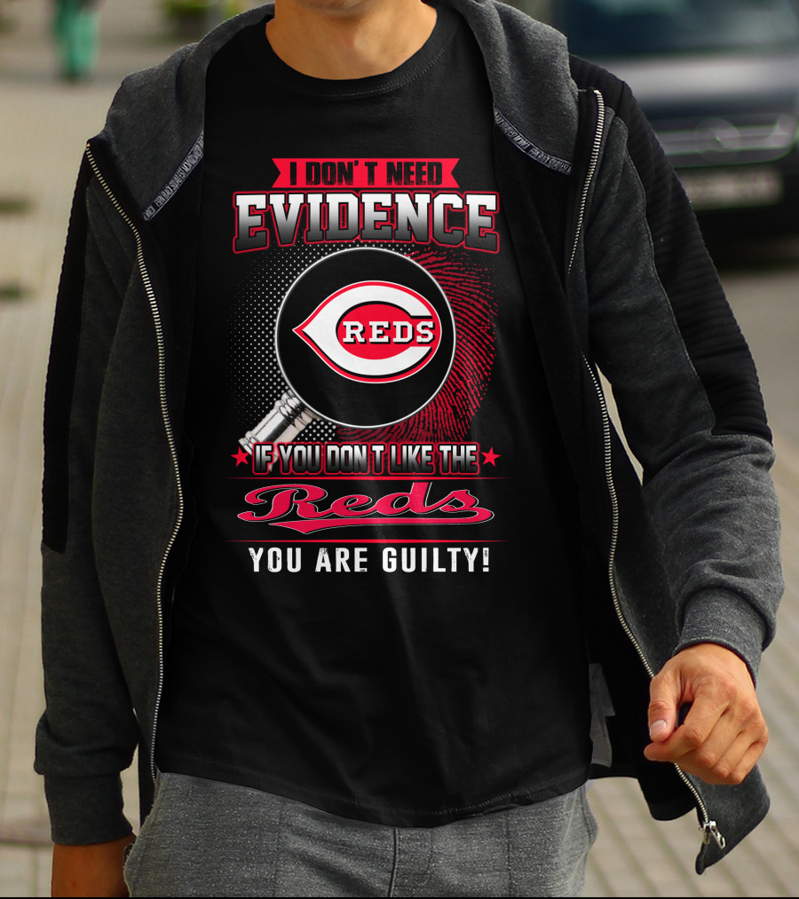 I Don't Need Evidence If You Don't Like The Reds You Are Guilty Reds T-Shirt