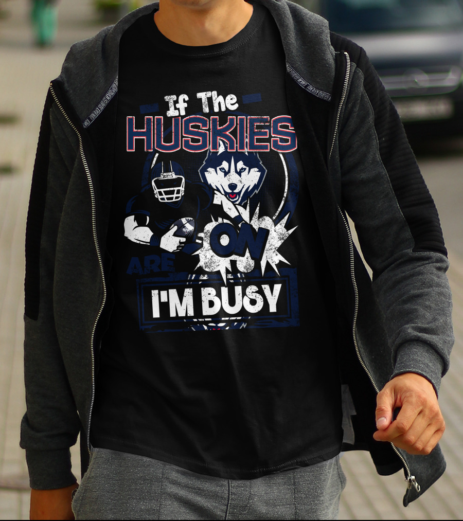 If The Huskies Are On I'm Busy T-Shirt