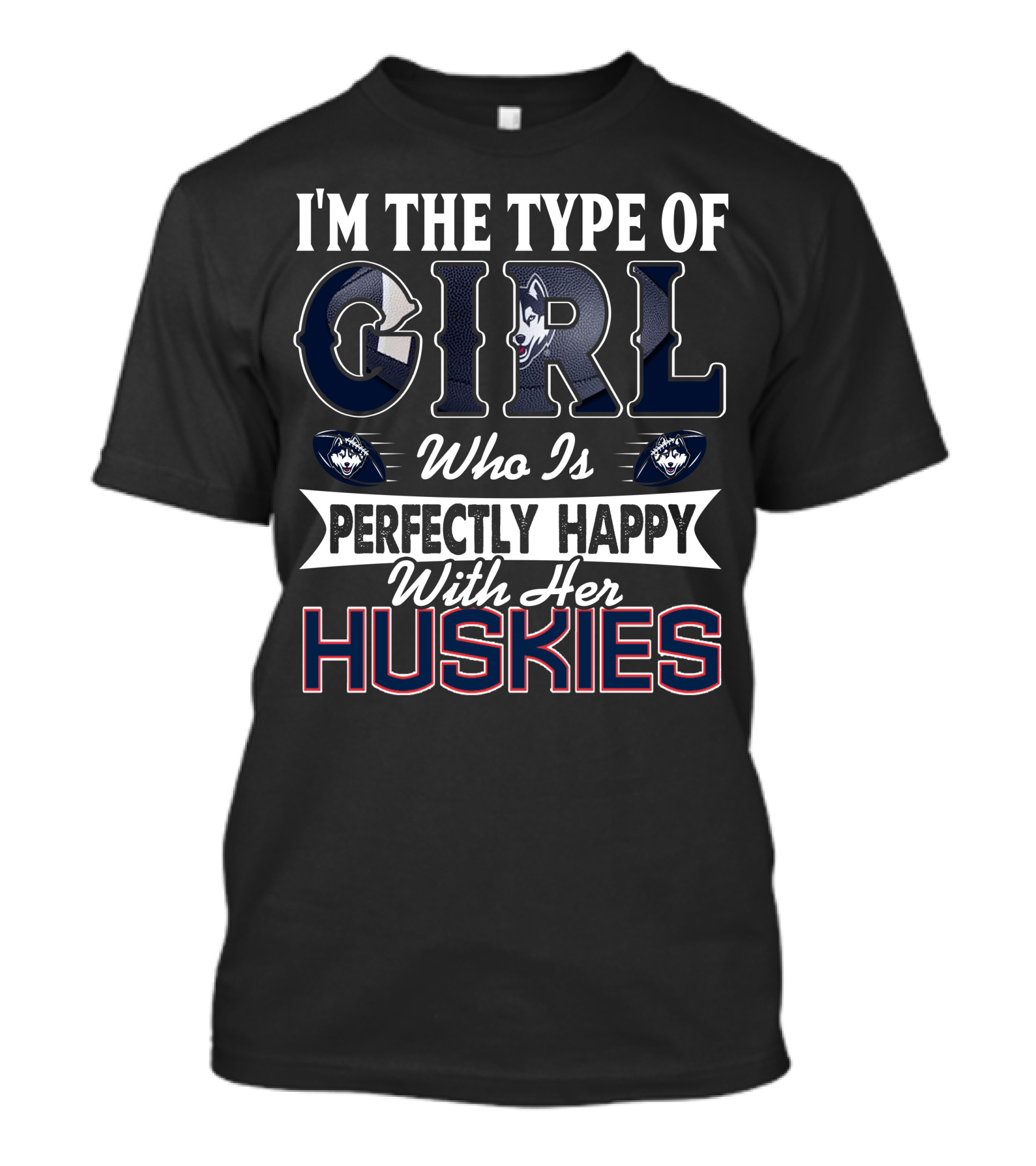I'm The Type Of Girl Who Is Perfectly Happy With Her Huskies T-Shirt