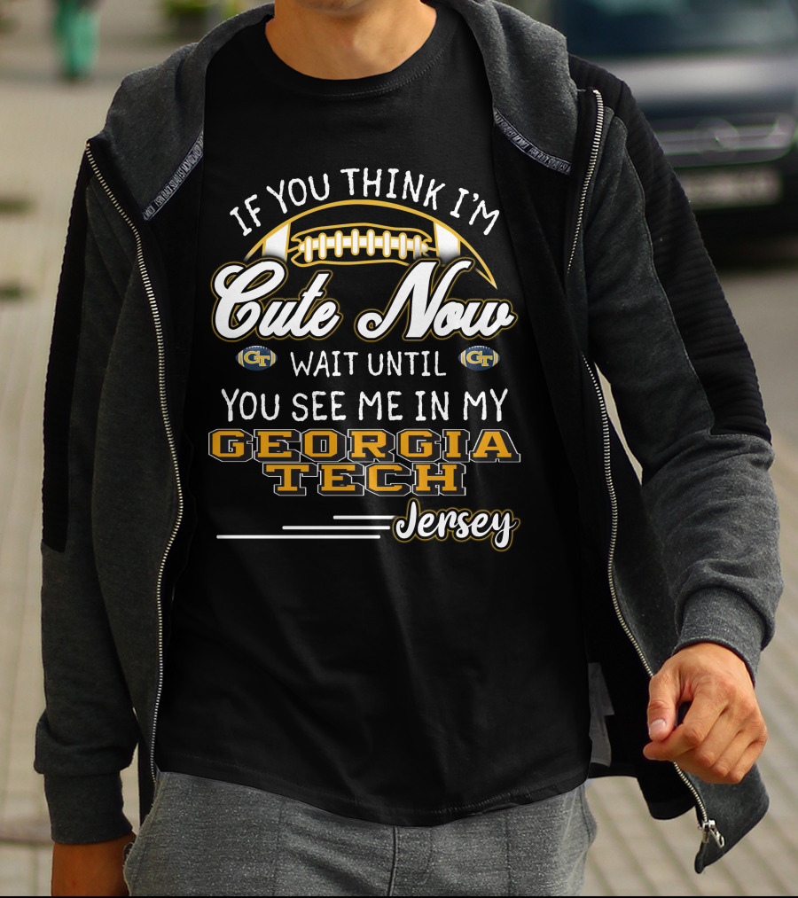 If You Think I'm Cute Now Wait Until You See Me In My Georgia Tech Jersey T-Shirt