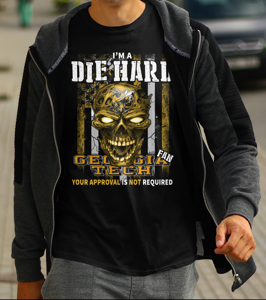 I'm A Die Hard Georgia Tech Fan Your Approval Is Not Required T-Shirt