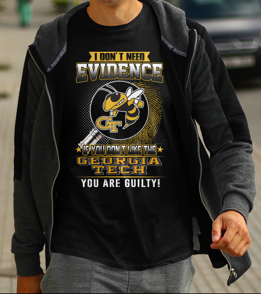 I Don't Need Evidence If You Don't Like The Georgia Tech You Are Guilty T-Shirt