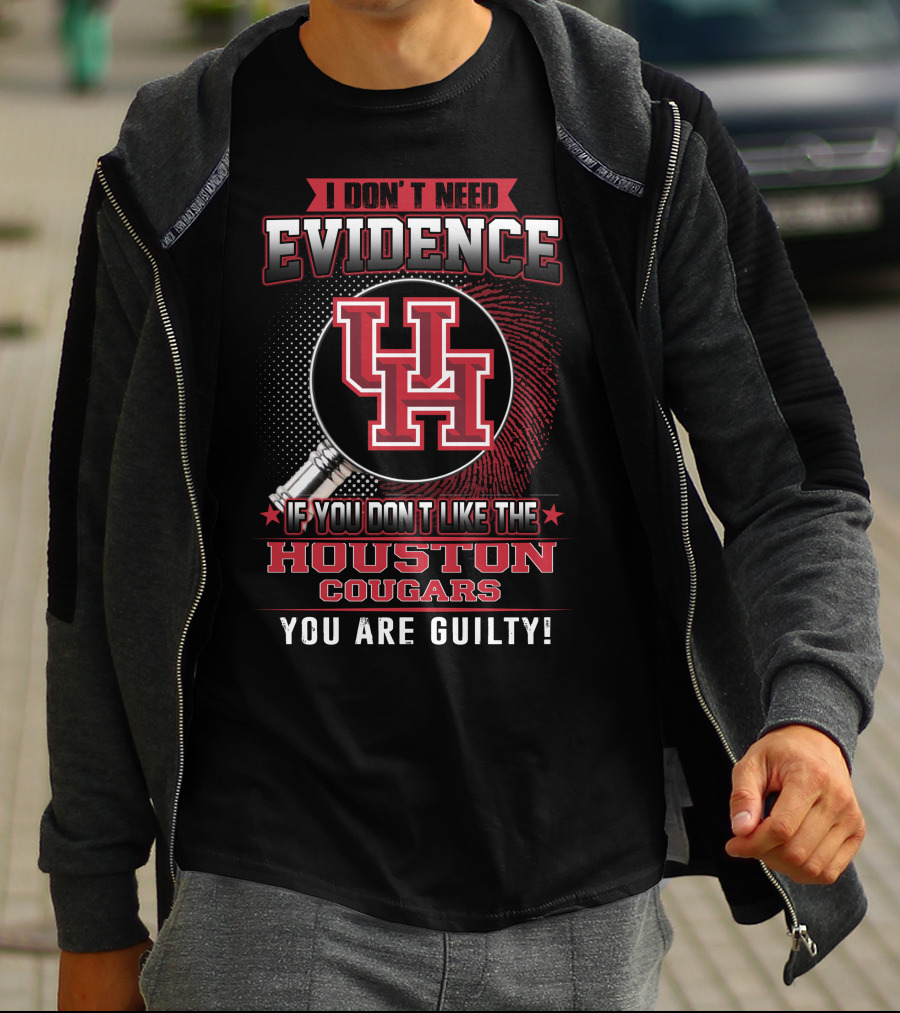 I Don't Need Evidence If You Don't Like The Houston Cougars You Are Guilty T-Shirt
