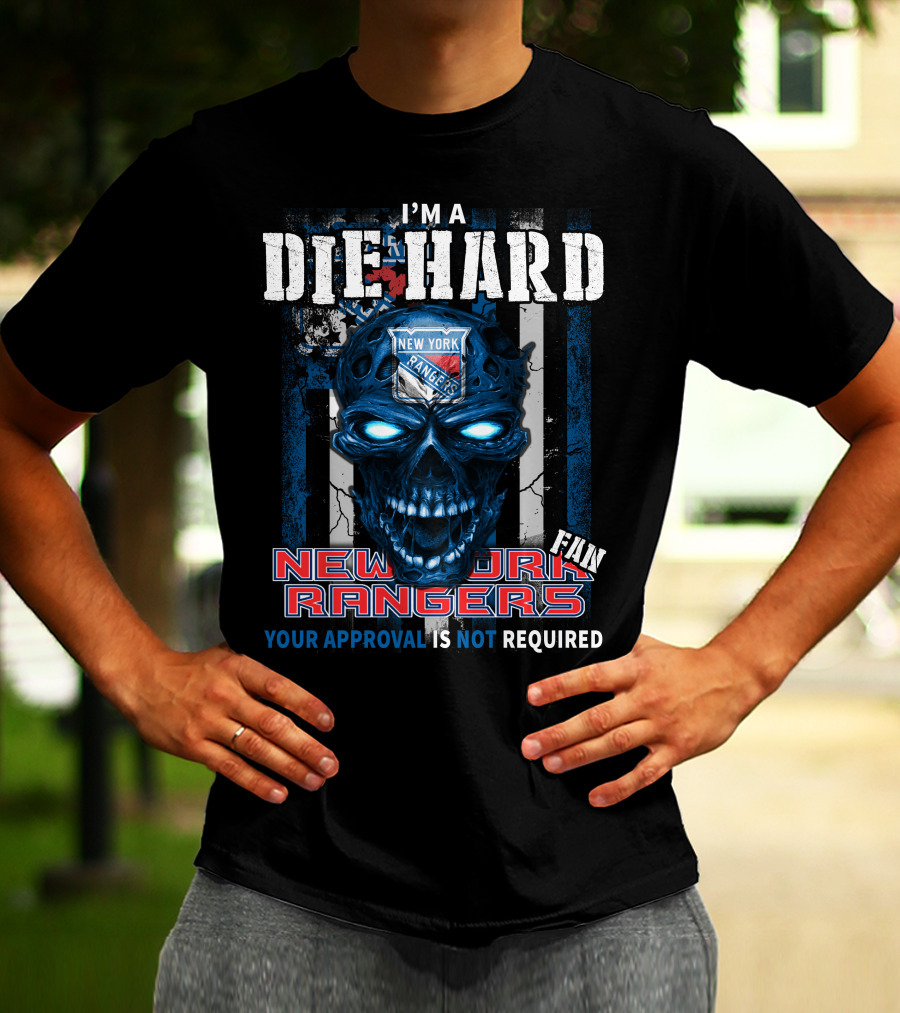I'm A Die Hard New York Rangers Fan Your Approval Is Not Required T-Shirt