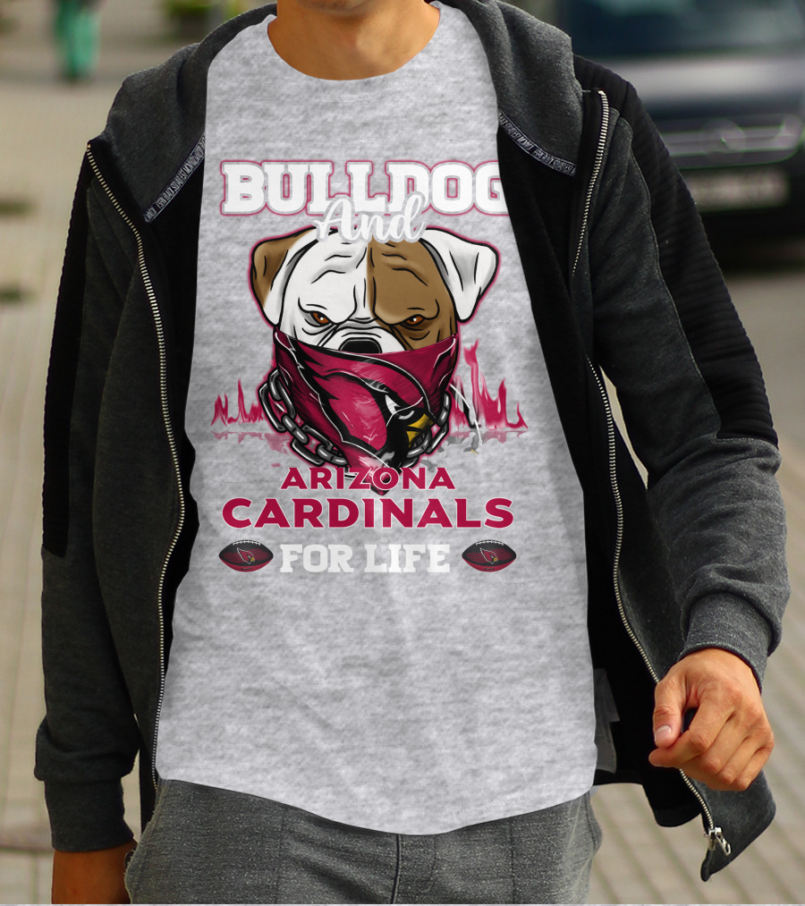 Bulldog And Arizona Cardinals For Life T-Shirt