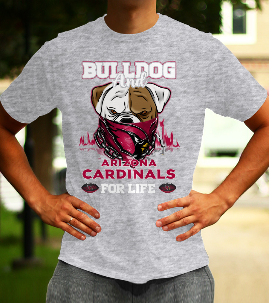 Bulldog And Arizona Cardinals For Life T-Shirt