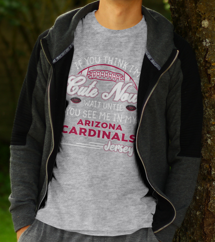 If You Think I'm Cute Now Wait Until You See Me In My Arizona Cardinals Jersey T-Shirt