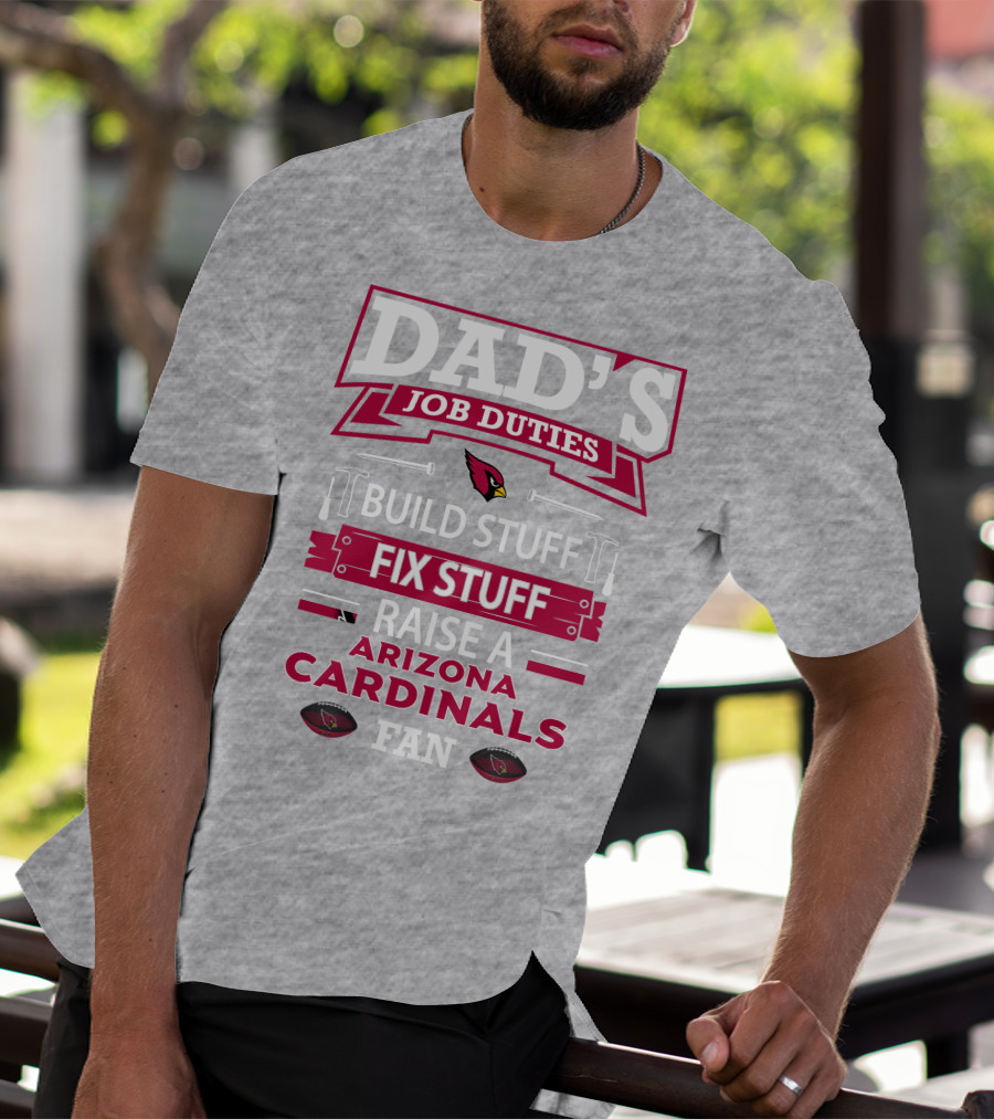 Dad's Job Duties Build Stuff Fix Stuff Raise A Arizona Cardinals Fan T-Shirt