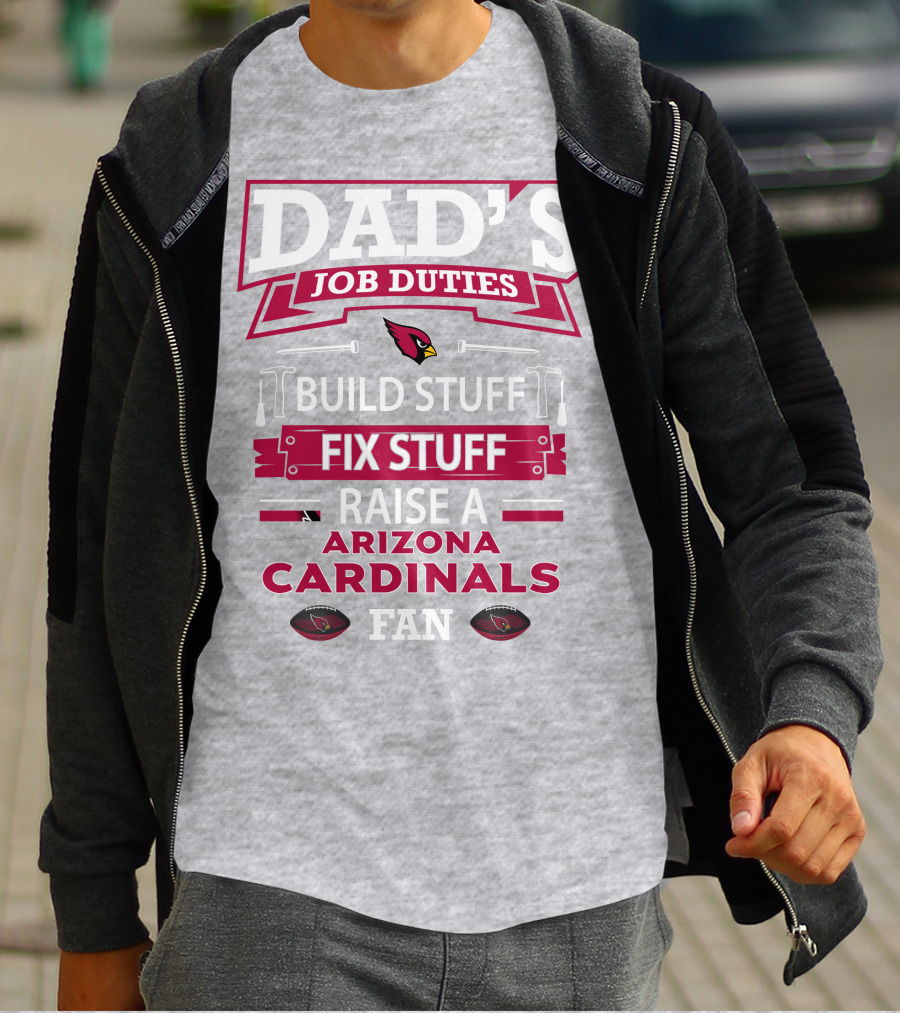 Dad's Job Duties Build Stuff Fix Stuff Raise A Arizona Cardinals Fan T-Shirt