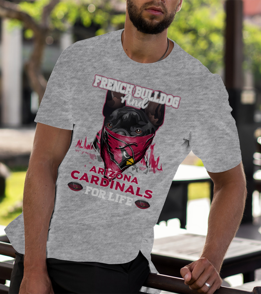 French Bulldog And Arizona Cardinals For Life T-Shirt