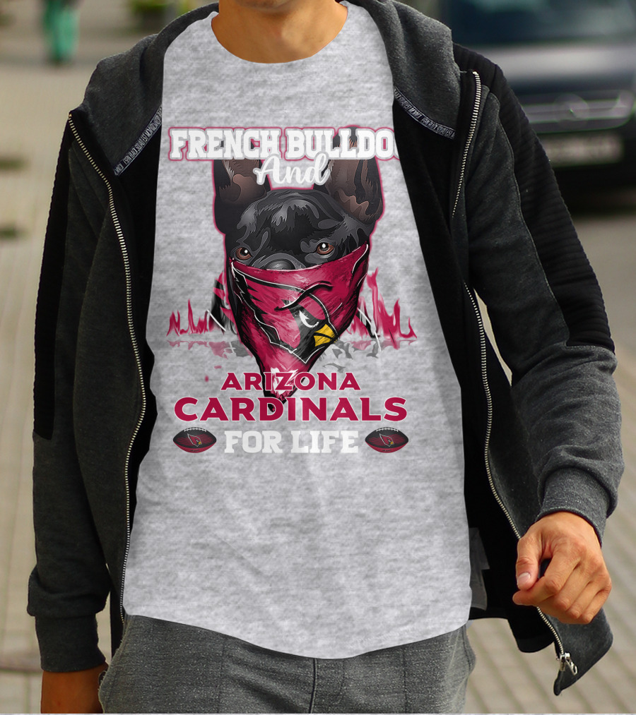 French Bulldog And Arizona Cardinals For Life T-Shirt