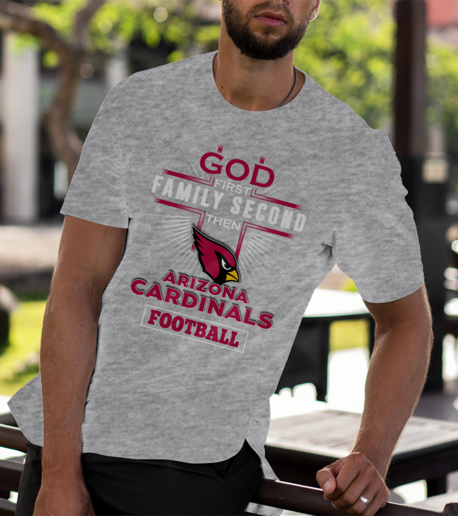 God First Family Second Then Arizona Cardinals Football T-Shirt