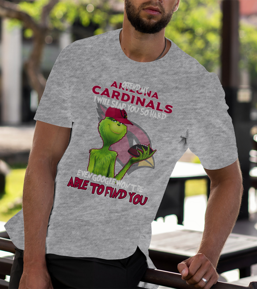 Offend My Arizona Cardinals Grinch Slap You Hard Even Google Won't Find You T-Shirt