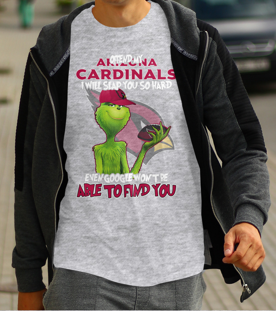 Offend My Arizona Cardinals Grinch Slap You Hard Even Google Won't Find You T-Shirt
